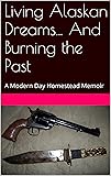 Living Alaskan Dreams... And Burning the Past: A