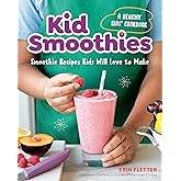 Kid Smoothies: A Healthy Kids' Cookbook: Smoothie Recipes Kids Will Love to Make