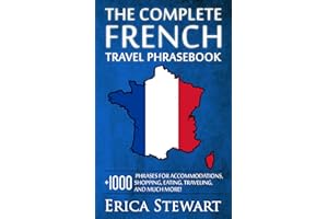 THE COMPLETE FRENCH TRAVEL PHRASEBOOK: Travel Phrasebook for Travelling to France, + 1000 Phrases for Accommodations, Shoppin