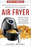 Air Fryer : Your Easy to Follow Air Fryer Cookbook - Quick & Delicious Recipes to Satisfy All Your Cravings