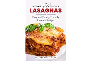 Insanely Delicious Lasagnas: Easy and Family-Friendly Lasagna Recipes (Comfort Food Recipe Books)