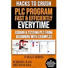 HACKS TO CRUSH PLC PROGRAM FAST &amp; EFFICIENTLY EVERYTIME... : CODING, SIMULATING &amp; TESTING PROGRAMMABLE LOGIC CONTROLLER WITH EXAMPLES (Program, Simulate ... Programmable Logic Controller (PLC) Book 1)
