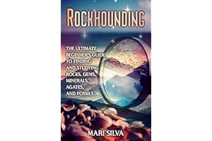 Rockhounding: The Ultimate Beginner’s Guide to Finding and Studying Rocks, Gems, Minerals, Agates, and Fossils (Spiritual and