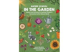 Nature School: In the Garden: Lessons and Activities to Cultivate Children’s Connection to the Natural World