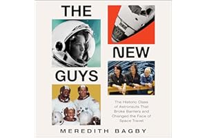 The New Guys: The Historic Class of Astronauts That Broke Barriers and Changed the Face of Space Travel