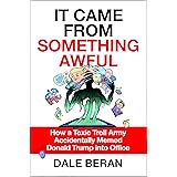 It Came from Something Awful: How a Toxic Troll Army Accidentally Memed Donald Trump into Office