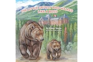 The Little Grizzly Who Walked Like a Boss: Exploring Canada's Wild Banff National Park with a Brave Bear Cub: Trails, Trains,