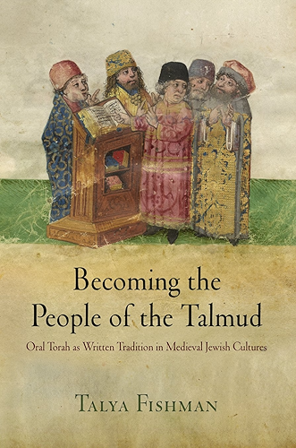 Download Becoming the People of the Talmud: Oral Torah as Written Tradition in Medieval Jewish Cultures (Jewish Culture and Contexts) (English Edition) PDF
