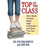 Top of the Class: How Asian Parents Raise High Achievers--and How You Can Too