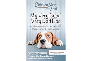 Chicken Soup for the Soul: My Very Good, Very Bad Dog: 101 Heartwarming Stories about Our Happy, Heroic & Hilarious Pets