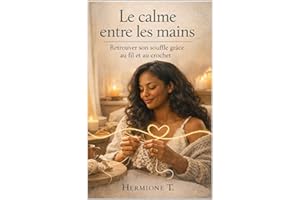 Le calme entre les mains: Retrouver son souffle grâce au fil et au crochet – Un chemin de douceur, de présence et de reconstr