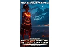 When The Ancenstors Dance: The Unquenched Flame of Mekatilili Wa Menza