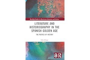 Literature and Historiography in the Spanish Golden Age: The Poetics of History (Routledge Studies in Renaissance Literature 