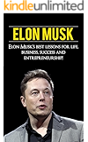 Elon Musk: Elon Musk’s Best Lessons for Life, Business, Success and Entrepreneurship
