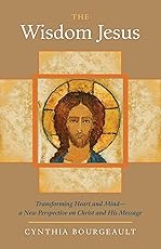 The Wisdom Jesus: Transforming Heart and Mind--A New Perspective on Christ and His Message