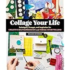 Collage Your Life: Techniques, Prompts, and Inspiration for Creative Self-Expression and Visual Storytelling