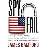 Spyfail: Foreign Spies, Moles, Saboteurs, and the Collapse of America’s Counterintelligence