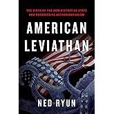American Leviathan: The Birth of the Administrative State and Progressive Authoritarianism