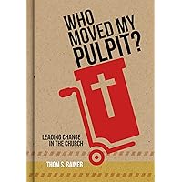 Who Moved My Pulpit?: Leading Change in the Church