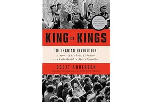 King of Kings: The Iranian Revolution: A Story of Hubris, Delusion and Catastrophic Miscalculation
