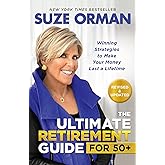 The Ultimate Retirement Guide for 50+: Winning Strategies to Make Your Money Last a Lifetime (Revised &amp; Updated for 2025)