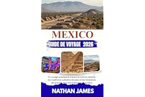MEXICO GUIDE DE VOYAGE 2026: Un voyage pratique à travers la culture urbaine, les traditions culinaires locales et les itinér