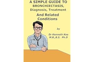 A Simple Guide To Bronchiectasis, Diagnosis, Treatment And Related Diseases (A Simple Guide to Medical Conditions)