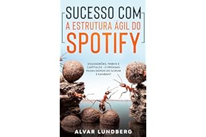 Sucesso com a Estrutura Ágil do Spotify: Esquadrões, Tribos e Capítulos - O Próximo Passo Depois do Scrum e Kanban? (Portuguese Edition)