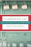 A Homemade Life: Stories and Recipes from My Kitchen Table