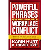 Powerful Phrases for Dealing with Workplace Conflict: What to Say Next to De-stress the Workday, Build Collaboration, and Cal