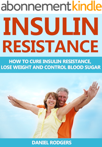 Download Insulin Resistance: How to Cure Insulin Resistance, Lose Weight and Control Blood Sugar (Prevent Diabetes, Pre-Diabetes Book 1) (English Edition) PDF