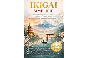 IKIGAI SIMPLIFIÉ - Trouver sa raison d'être dans un monde minimaliste: Découvrez ce qui vous rend heureux en simplifiant votr