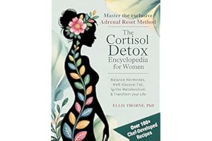 The Cortisol Detox Encyclopedia for Women: Master The Adrenal Reset Method to Balance Hormones, Melt Visceral Fat, Ignite Met