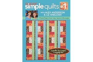 Super Simple Quilts #1 with Alex Anderson: 9 Pieced Projects from Strips, Squares & Rectangles