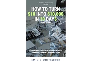How To Turn $10 Into $10,000 In 10 Days Sports Betting: Learn Bet Basics & Discover The Simple Strategy That Profits BIG MONE