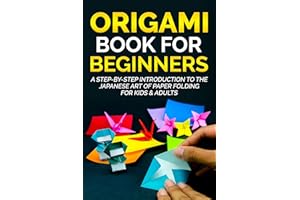Origami Book for Beginners: A Step-By-Step Introduction to the Japanese Art of Paper Folding for Kids & Adults (Origami Books