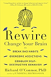 Rewire: Change Your Brain to Break Bad Habits, Overcome Addictions, Conquer Self-Destructive Behavior