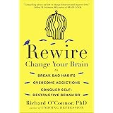 Rewire: Change Your Brain to Break Bad Habits, Overcome Addictions, Conquer Self-Destructive Behavior