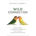 Wild Connection: What Animal Courtship and Mating Tell Us about Human Relationships