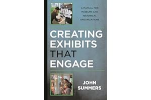 Creating Exhibits That Engage: A Manual for Museums and Historical Organizations