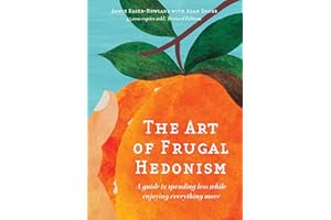 The Art of Frugal Hedonism: A Guide to Spending Less While Enjoying Everything More