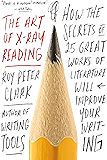 The Art of X-Ray Reading: How the Secrets of 25 Great Works of Literature Will Improve Your Writing
