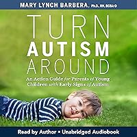 Turn Autism Around: An Action Guide for Parents of Young Children with Early Signs of Autism