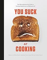 You Suck at Cooking: The Absurdly Practical Guide to Sucking Slightly Less at Making Food: A Cookbook