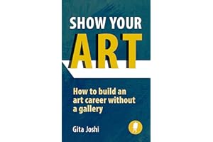Show Your Art: How to Build an Art Career Without a Gallery