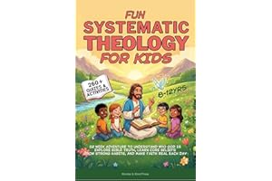 Fun Systematic Theology for Kids: 52 Week Adventure to Understand Who God Is, Explore Bible Truth, Learn Core Beliefs, Grow S