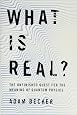 What Is Real?: The Unfinished Quest for the Meaning of Quantum Physics