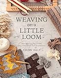 Weaving on a Little Loom: Techniques, Patterns, and