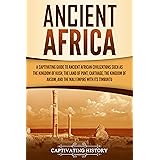 Ancient Africa: A Captivating Guide to Ancient African Civilizations, Such as the Kingdom of Kush, the Land of Punt, Carthage