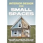 Interior Design for Small Spaces: Make Your Tiny House Feel Twice as Big, Without Adding a Single Square Foot (Tiny Home)
